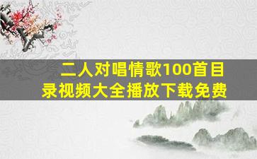 二人对唱情歌100首目录视频大全播放下载免费