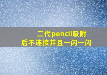 二代pencil吸附后不连接并且一闪一闪