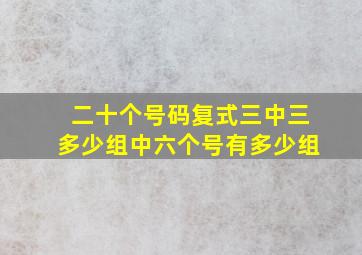 二十个号码复式三中三多少组中六个号有多少组