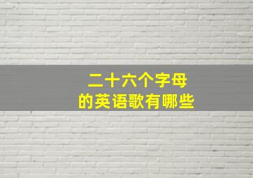 二十六个字母的英语歌有哪些