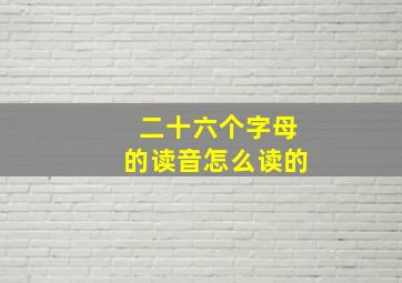 二十六个字母的读音怎么读的