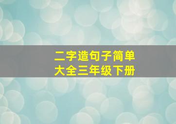 二字造句子简单大全三年级下册