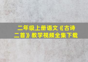 二年级上册语文《古诗二首》教学视频全集下载