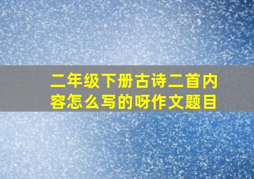 二年级下册古诗二首内容怎么写的呀作文题目