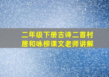 二年级下册古诗二首村居和咏柳课文老师讲解