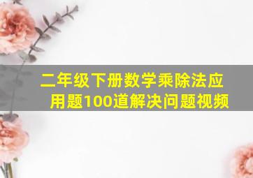 二年级下册数学乘除法应用题100道解决问题视频