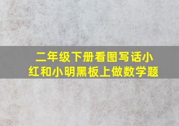 二年级下册看图写话小红和小明黑板上做数学题