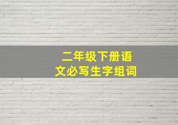 二年级下册语文必写生字组词