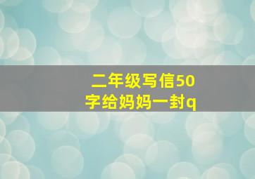 二年级写信50字给妈妈一封q