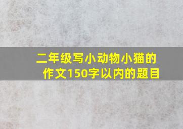 二年级写小动物小猫的作文150字以内的题目