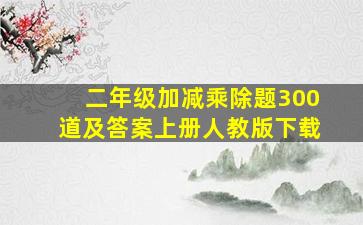 二年级加减乘除题300道及答案上册人教版下载