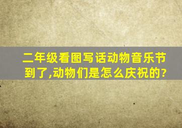 二年级看图写话动物音乐节到了,动物们是怎么庆祝的?