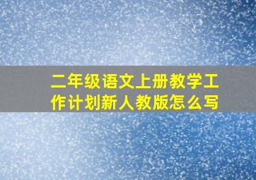 二年级语文上册教学工作计划新人教版怎么写