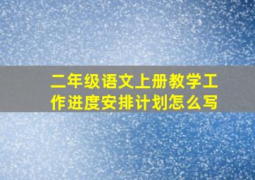 二年级语文上册教学工作进度安排计划怎么写