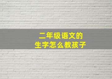 二年级语文的生字怎么教孩子