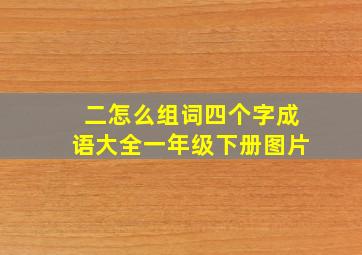 二怎么组词四个字成语大全一年级下册图片