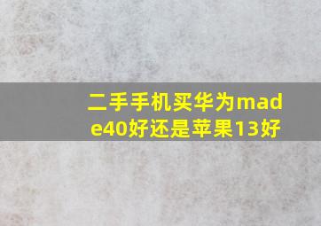 二手手机买华为made40好还是苹果13好