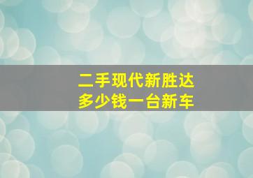 二手现代新胜达多少钱一台新车