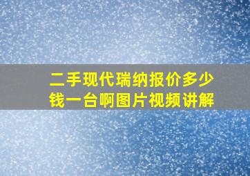 二手现代瑞纳报价多少钱一台啊图片视频讲解