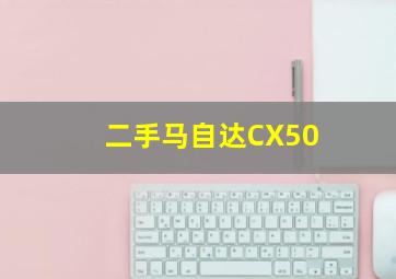 二手马自达CX50