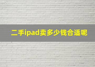 二手ipad卖多少钱合适呢