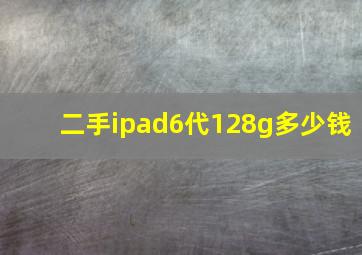 二手ipad6代128g多少钱