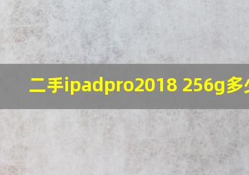 二手ipadpro2018 256g多少钱