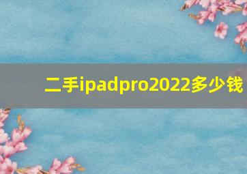 二手ipadpro2022多少钱