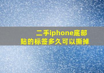 二手iphone底部贴的标签多久可以撕掉