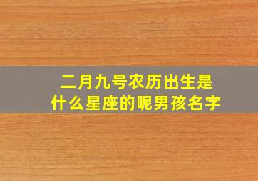 二月九号农历出生是什么星座的呢男孩名字