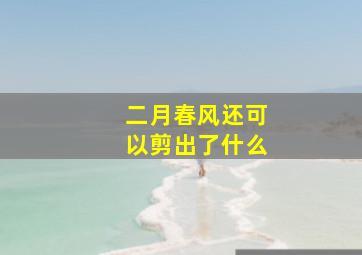 二月春风还可以剪出了什么