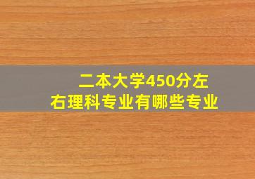 二本大学450分左右理科专业有哪些专业