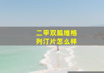 二甲双胍维格列汀片怎么样