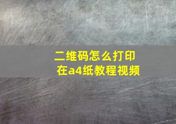 二维码怎么打印在a4纸教程视频