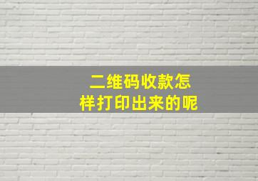 二维码收款怎样打印出来的呢