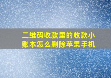 二维码收款里的收款小账本怎么删除苹果手机