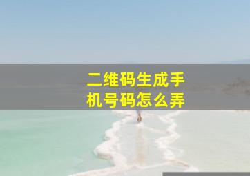 二维码生成手机号码怎么弄