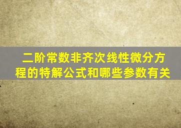 二阶常数非齐次线性微分方程的特解公式和哪些参数有关