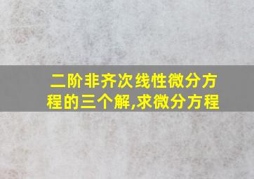 二阶非齐次线性微分方程的三个解,求微分方程