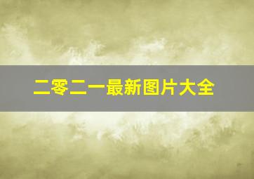 二零二一最新图片大全