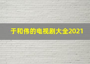 于和伟的电视剧大全2021