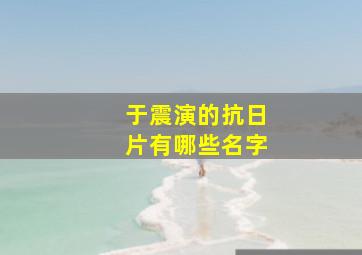 于震演的抗日片有哪些名字