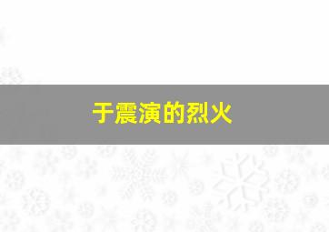 于震演的烈火