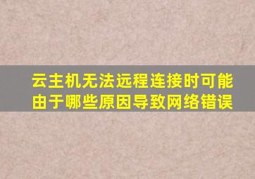 云主机无法远程连接时可能由于哪些原因导致网络错误