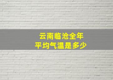 云南临沧全年平均气温是多少