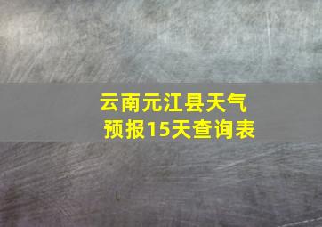 云南元江县天气预报15天查询表