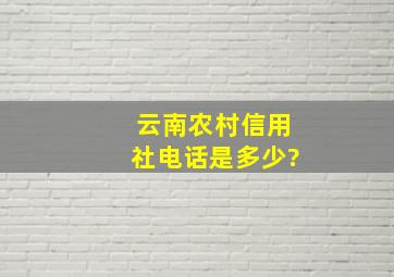 云南农村信用社电话是多少?