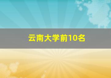 云南大学前10名