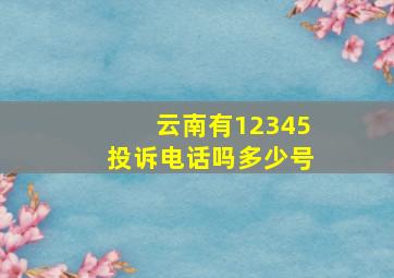 云南有12345投诉电话吗多少号