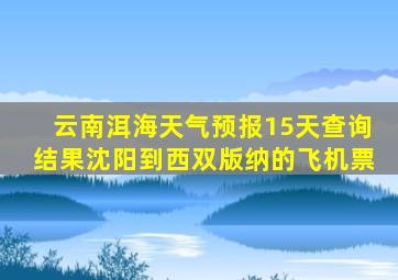 云南洱海天气预报15天查询结果沈阳到西双版纳的飞机票